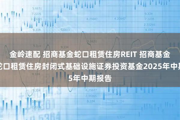 金岭速配 招商基金蛇口租赁住房REIT 招商基金招商蛇口租赁住房封闭式基础设施证券投资基金2025年中期报告